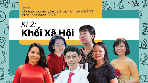 [SERIES]: Bật mí đội ngũ giáo viên phụ trách môn Chuyên khối 10 niên khóa 2022 - 2025: Kỳ 2 - Khối Xã hội